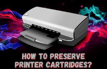 How To Preserve Printer Cartridges
