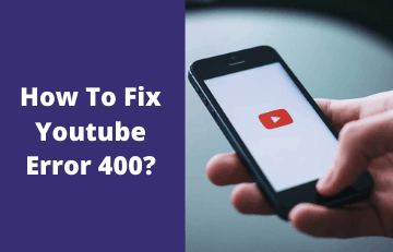 How To Fix Youtube Error 400?